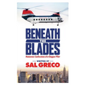 Beneath the Blades: Humorous Confessions of a Chopper Pilot - Paperback