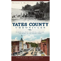 Yates County Chronicles: Stories from Penn Yan, Keuka Lake and the Heart of the Finger Lakes