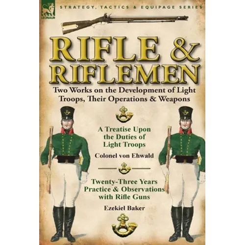 Rifle and Riflemen: Two Works on the Development of Light Troops, Their Operations & Weapons