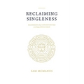 Reclaiming Singleness: Maximizing Your Opportunities as a Young Single Man - Paperback