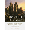 Frontier Diplomats: Alexander Culbertson and Natoyist-Siksina' Among the Blackfeet