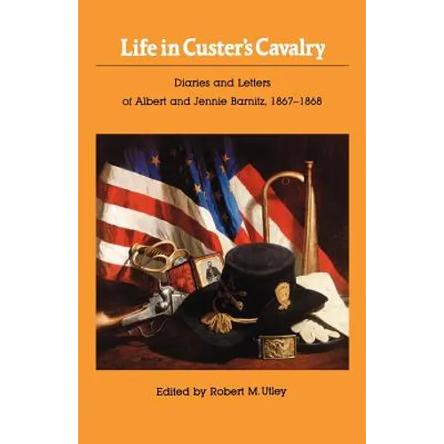 Life in Custer's Cavalry: Diaries and Letters of Albert and Jennie Barnitz, 1867-1868