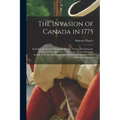 The Invasion of Canada in 1775: Including the Journal of Captain Simeon Thayer, Describing the Perils and Sufferings of the Army Under Colonel Benedic