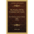 The Practice Of The Common Law Courts: And Practical Lawyer's Pocket Book (1841)