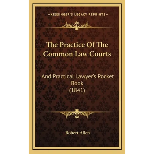 The Practice Of The Common Law Courts: And Practical Lawyer's Pocket Book (1841)