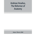 Andreas Vesalius, the reformer of anatomy - Paperback