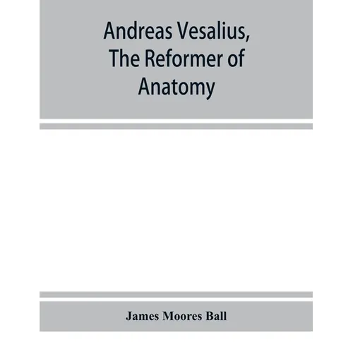 Andreas Vesalius, the reformer of anatomy - Paperback