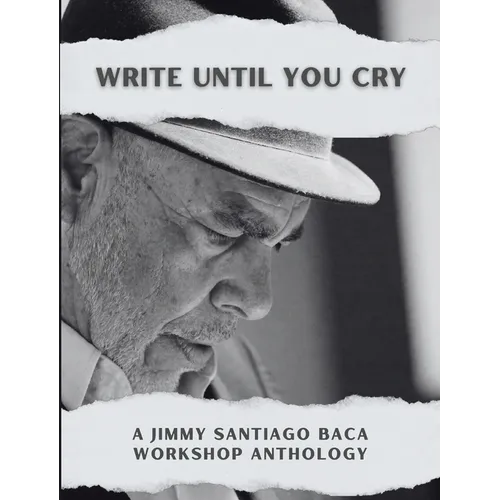 Write Until You Cry: A Jimmy Santiago Baca Workshop Anthology - Paperback