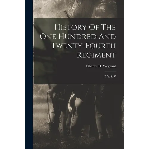History Of The One Hundred And Twenty-fourth Regiment: N. Y. S. V