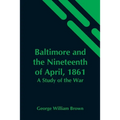 Baltimore And The Nineteenth Of April, 1861: A Study Of The War