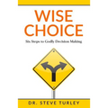 Wise Choice: Six Steps to Godly Decision Making - Paperback