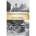 Fredericksburg, Virginia: Eclectic Histories for the Curious Reader - Hardcover