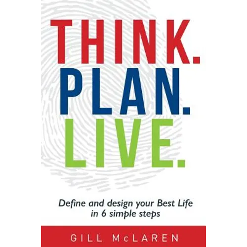 Think. Plan. Live.: Define and design your Best Life in 6 simple steps - Paperback