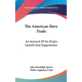 The American Slave Trade: An Account Of Its Origin, Growth And Suppression