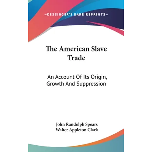 The American Slave Trade: An Account Of Its Origin, Growth And Suppression