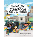 The Noisy Classroom Goes to the Museum - Hardcover