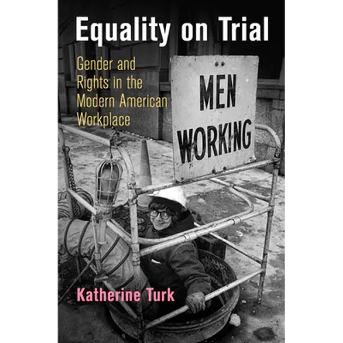 Equality on Trial: Gender and Rights in the Modern American Workplace