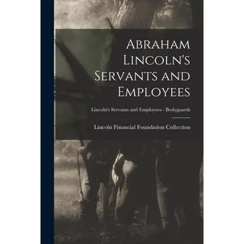 Abraham Lincoln's Servants and Employees; Lincoln's Servants and Employees - Bodyguards
