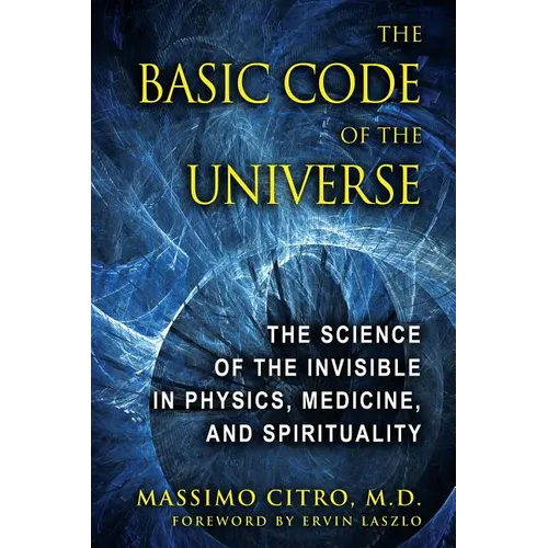 The Basic Code of the Universe: The Science of the Invisible in Physics, Medicine, and Spirituality - Hardcover