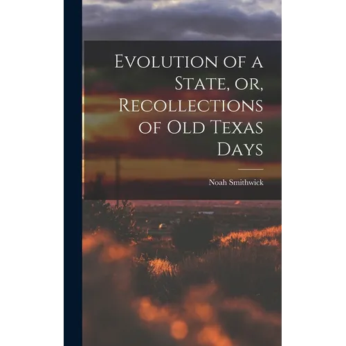 Evolution of a State, or, Recollections of Old Texas Days