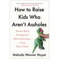 How to Raise Kids Who Aren't Assholes: Science-Based Strategies for Better Parenting--From Tots to Teens - Paperback