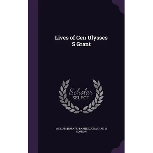 Lives of Gen Ulysses S Grant