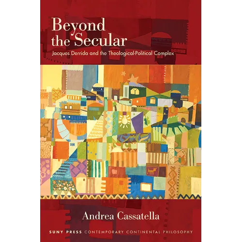 Beyond the Secular: Jacques Derrida and the Theological-Political Complex - Hardcover