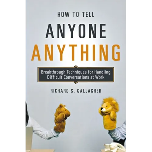 How to Tell Anyone Anything: Breakthrough Techniques for Handling Difficult Conversations at Work - Paperback