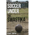 Soccer Under the Swastika: Stories of Survival and Resistance During the Holocaust