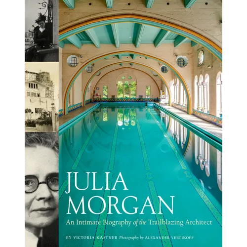 Julia Morgan: An Intimate Biography of the Trailblazing Architect - Hardcover
