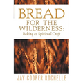 Bread for the Wilderness: Baking as Spiritual Craft - Paperback