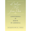 Deliver Me from Pain: Anesthesia and Birth in America