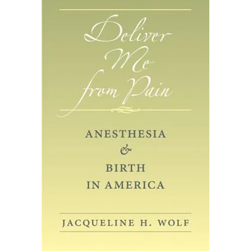 Deliver Me from Pain: Anesthesia and Birth in America
