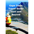 Cape Town Travel Guide 2023 and Beyond: Unveiling the Essence of South Africa - Paperback
