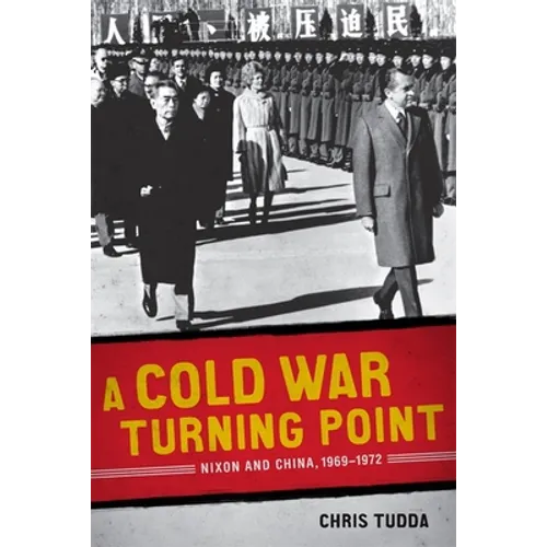 A Cold War Turning Point: Nixon and China, 1969-1972