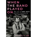 When the Band Played on: The Life of Randy Shilts, America's Trailblazing Gay Journalist - Hardcover