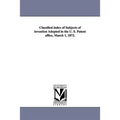 Classified Index of Subjects of Invention Adopted in the U. S. Patent Office, March 1, 1872.
