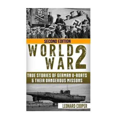 World War 2: True Stories of German UBoats & Their Dangerous Missions