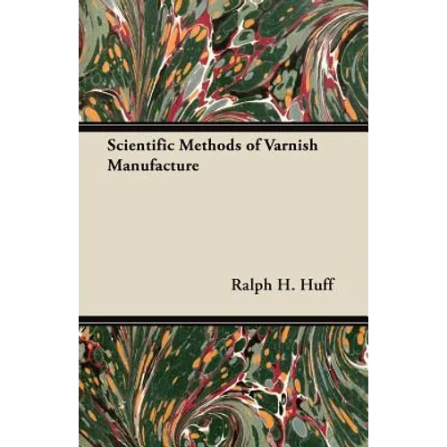 Scientific Methods of Varnish Manufacture - Paperback