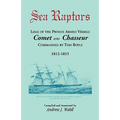 Sea Raptors: Logs of Voyages of Private Armed Vessels, Comet and Chasseur, Commanded by Tom Boyle, 1812-1815
