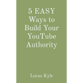 5 EASY Ways to Build Your YouTube Authority - Paperback