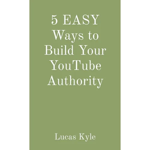 5 EASY Ways to Build Your YouTube Authority - Paperback