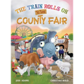 The Train Rolls On To The County Fair: A Rhyming Children's Book That Teaches Perseverance and Teamwork - Hardcover