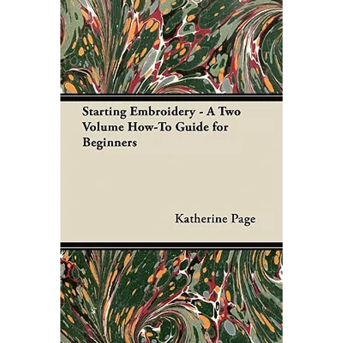 Starting Embroidery - A Two Volume How-To Guide for Beginners - Paperback