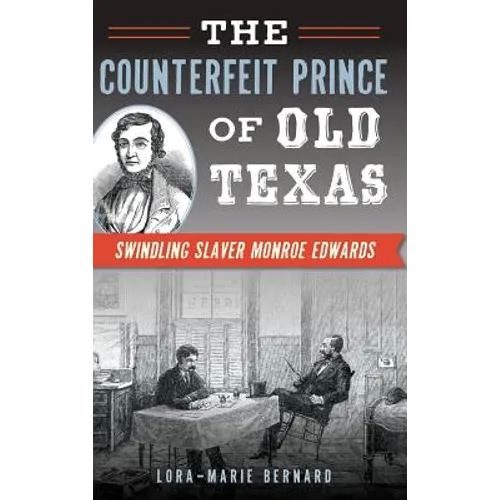 The Counterfeit Prince of Old Texas: Swindling Slaver Monroe Edwards