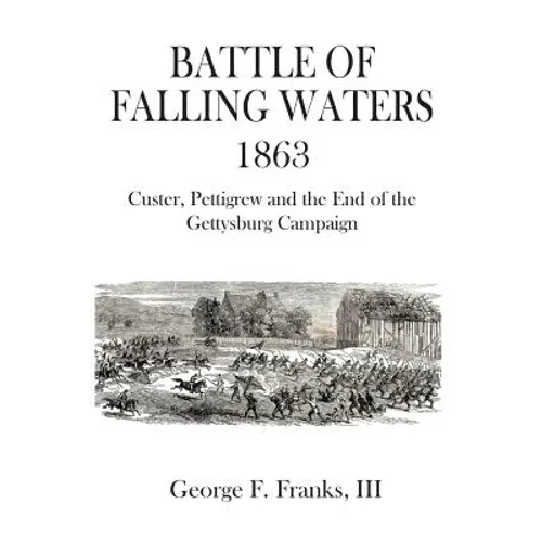 Battle of Falling Waters 1863: Custer, Pettigrew and the End of the Gettysburg Campaign