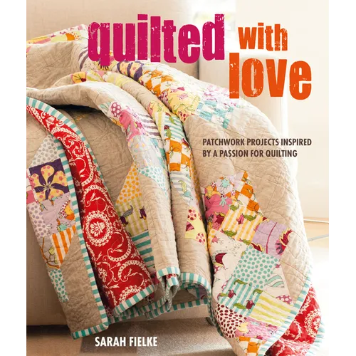 Quilted with Love: Patchwork Projects Inspired by a Passion for Quilting - Paperback
