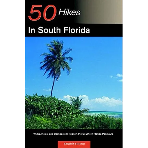 Explorer's Guide 50 Hikes in South Florida: Walks, Hikes, and Backpacking Trips in the Southern Florida Peninsula