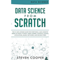 Data Science From Scratch: The #1 Data Science Guide For Everything A Data Scientist Needs To Know: Python, Linear Algebra, Statistics, Coding, A - Hardcover