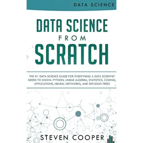 Data Science From Scratch: The #1 Data Science Guide For Everything A Data Scientist Needs To Know: Python, Linear Algebra, Statistics, Coding, A - Hardcover
